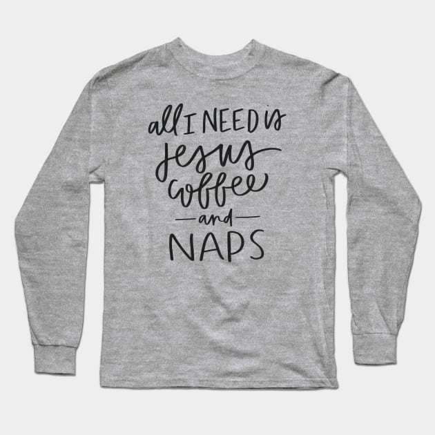 All I Need is Jesus, Coffee, and Naps Long Sleeve T-Shirt by Adventures in Everyday Cooking